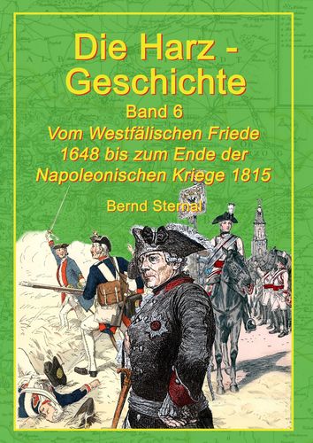Die Harz-Geschichte, Bd. 6, Vom Westfälischen Frieden 1648 bis zum Ende der Napoleonische Kriege 1815, Titel